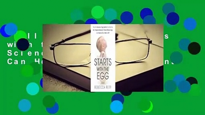 Full version  It Starts with the Egg: How the Science of Egg Quality Can Help You Get Pregnant