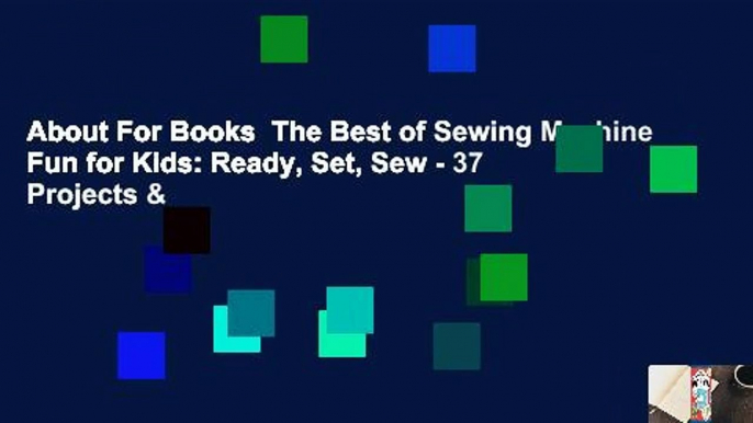 About For Books  The Best of Sewing Machine Fun for Kids: Ready, Set, Sew - 37 Projects &
