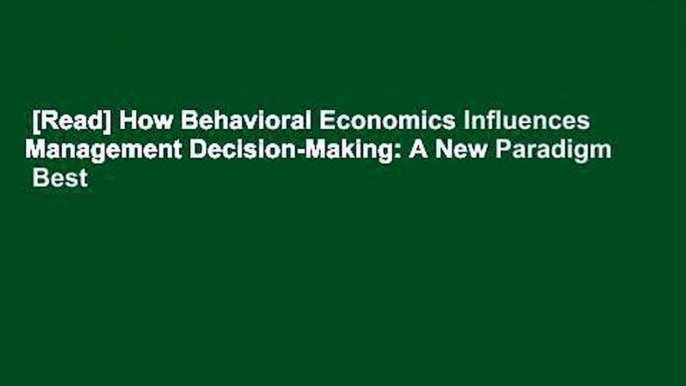 [Read] How Behavioral Economics Influences Management Decision-Making: A New Paradigm  Best