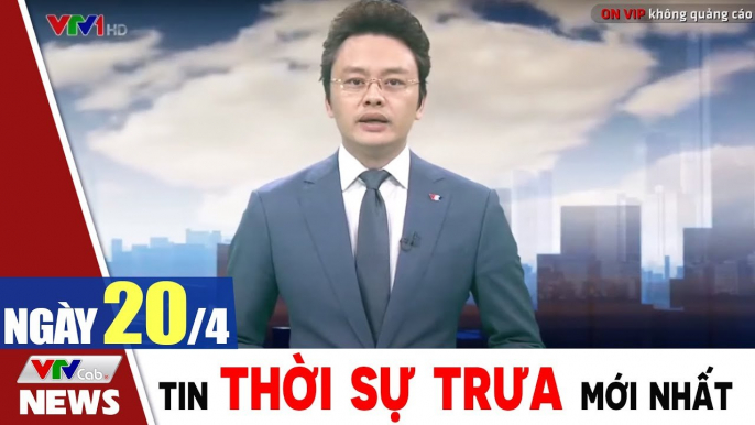 Bản tin trưa 20/4 - Thời sự vtv1 24h ngày hôm nay - Tin tức dịch Covid 19 mới nhất  Thời Sự VTV1