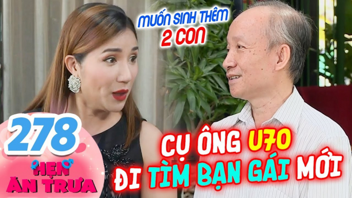 Hẹn Ăn Trưa 278 I Cụ ông U70 TÓC BẠC TRẮNG tìm bạn gái mới, muốn SINH THÊM CON làm Cát Tường NỂ PHỤC