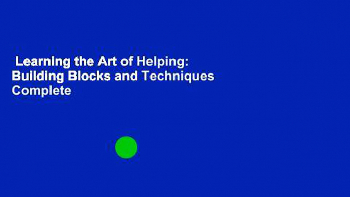 Learning the Art of Helping: Building Blocks and Techniques Complete