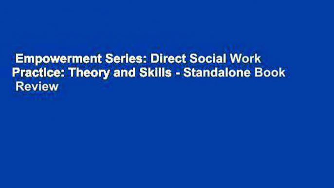 Empowerment Series: Direct Social Work Practice: Theory and Skills - Standalone Book  Review