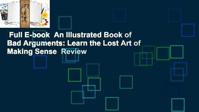 Full E-book  An Illustrated Book of Bad Arguments: Learn the Lost Art of Making Sense  Review