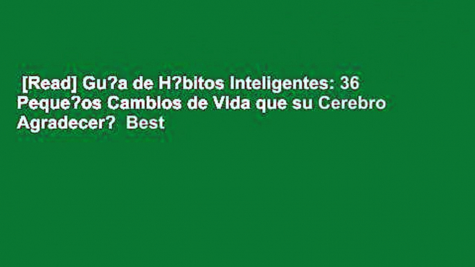 [Read] Gu?a de H?bitos Inteligentes: 36 Peque?os Cambios de Vida que su Cerebro Agradecer?  Best