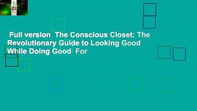 Full version  The Conscious Closet: The Revolutionary Guide to Looking Good While Doing Good  For