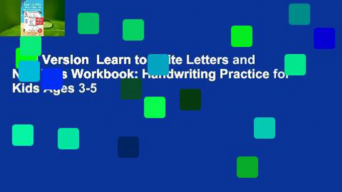 Full Version  Learn to Write Letters and Numbers Workbook: Handwriting Practice for Kids Ages 3-5