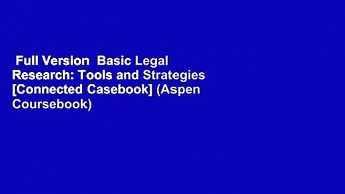 Full Version  Basic Legal Research: Tools and Strategies [Connected Casebook] (Aspen Coursebook)