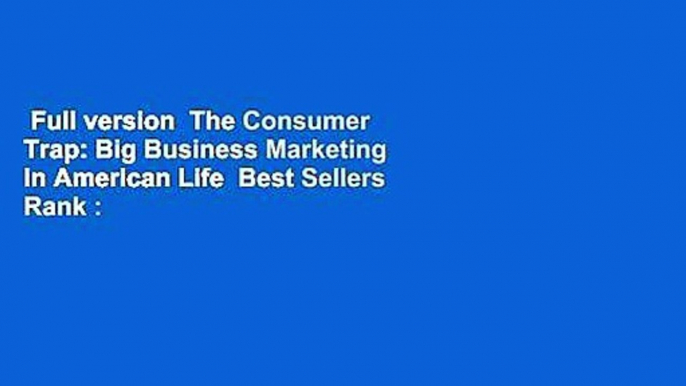 Full version  The Consumer Trap: Big Business Marketing In American Life  Best Sellers Rank : #5