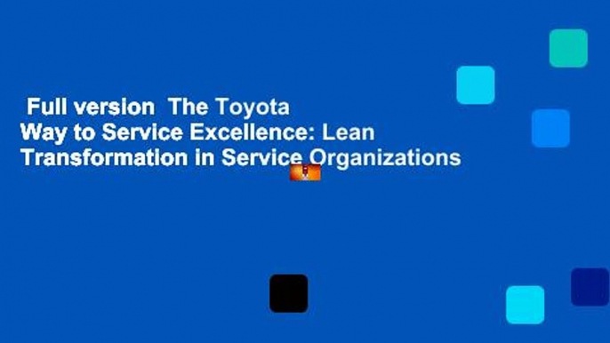 Full version  The Toyota Way to Service Excellence: Lean Transformation in Service Organizations