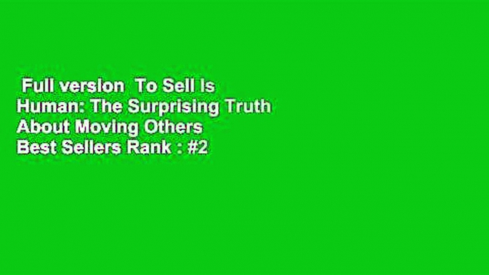 Full version  To Sell Is Human: The Surprising Truth About Moving Others  Best Sellers Rank : #2