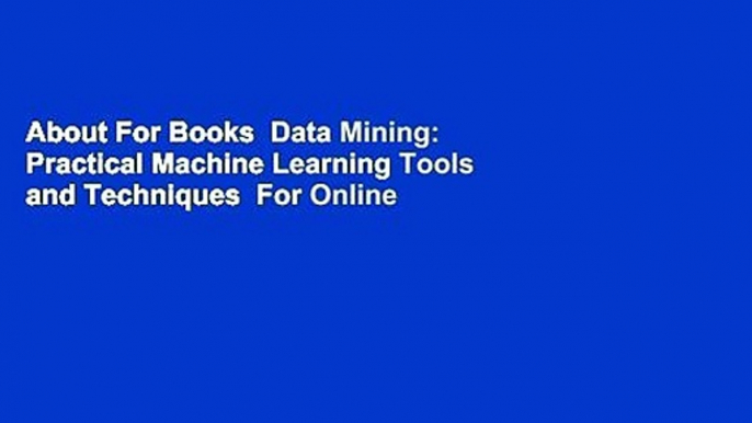 About For Books  Data Mining: Practical Machine Learning Tools and Techniques  For Online