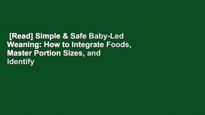 [Read] Simple & Safe Baby-Led Weaning: How to Integrate Foods, Master Portion Sizes, and Identify