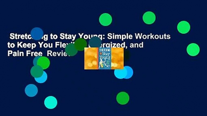 Stretching to Stay Young: Simple Workouts to Keep You Flexible, Energized, and Pain Free  Review