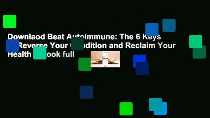 Downlaod Beat Autoimmune: The 6 Keys to Reverse Your Condition and Reclaim Your Health E-book full