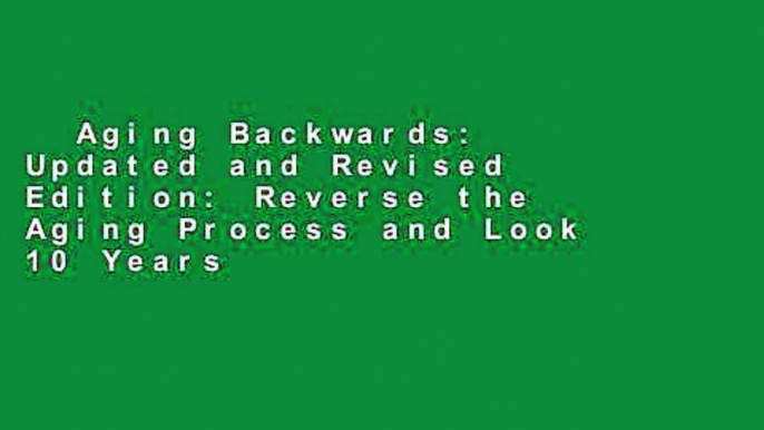 Aging Backwards: Updated and Revised Edition: Reverse the Aging Process and Look 10 Years