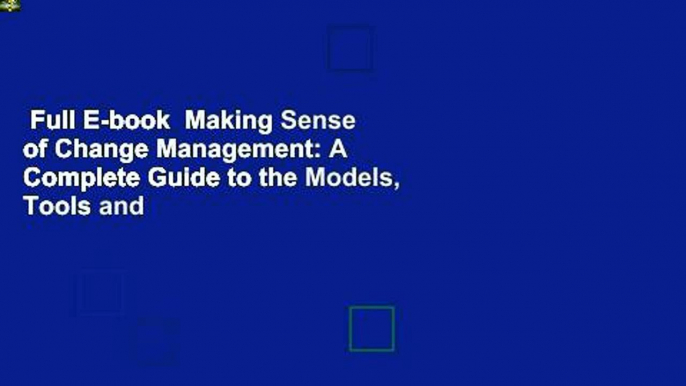 Full E-book  Making Sense of Change Management: A Complete Guide to the Models, Tools and