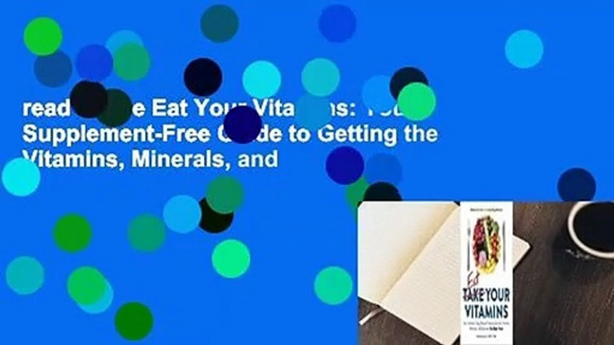 read online Eat Your Vitamins: Your Supplement-Free Guide to Getting the Vitamins, Minerals, and