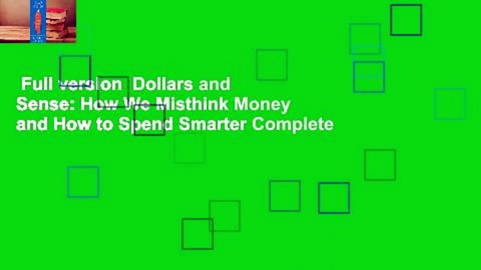 Full version  Dollars and Sense: How We Misthink Money and How to Spend Smarter Complete