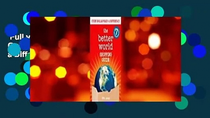 Full version  The Better World Shopping Guide: 7th Edition: Every Dollar Makes a Difference  For