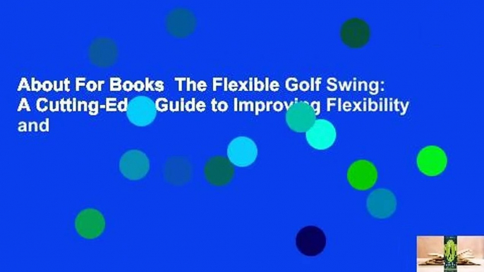 About For Books  The Flexible Golf Swing: A Cutting-Edge Guide to Improving Flexibility and