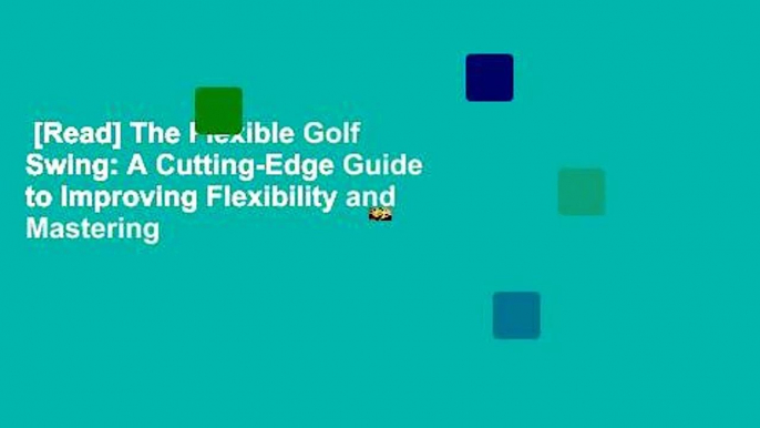 [Read] The Flexible Golf Swing: A Cutting-Edge Guide to Improving Flexibility and Mastering