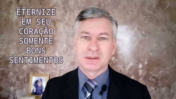 ETERNIZE EM SEU CORAÇÃO, SOMENTE BONS SENTIMENTOS! - MENSAGEM PARA REFLEXÃO - MENSAGEM CRISTÃ