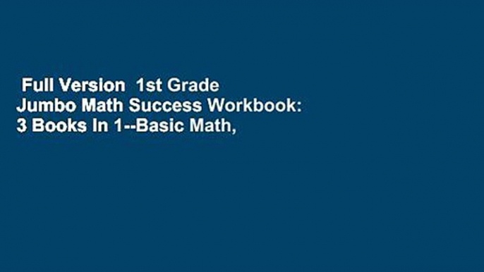 Full Version  1st Grade Jumbo Math Success Workbook: 3 Books In 1--Basic Math, Math Games and