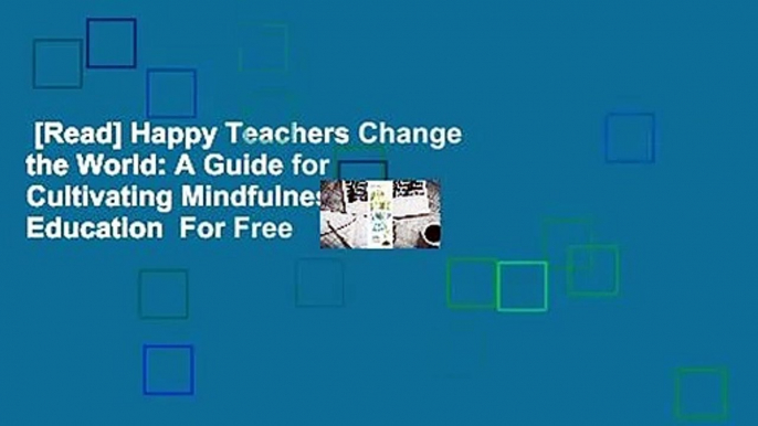 [Read] Happy Teachers Change the World: A Guide for Cultivating Mindfulness in Education  For Free