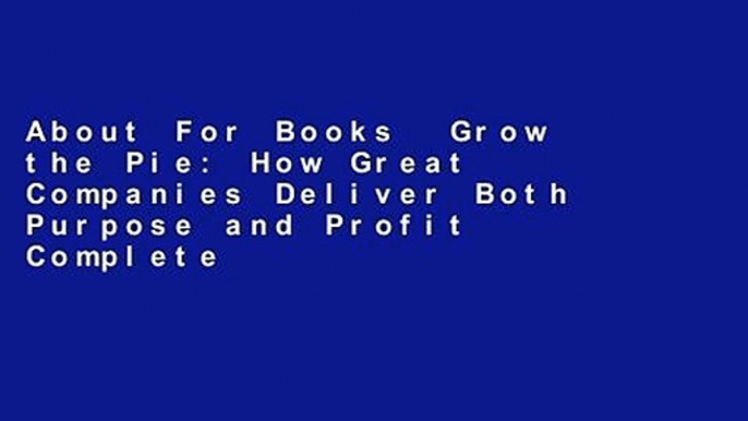 About For Books  Grow the Pie: How Great Companies Deliver Both Purpose and Profit Complete