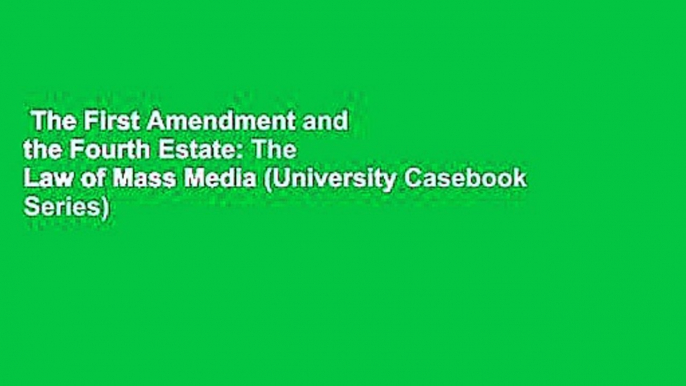 The First Amendment and the Fourth Estate: The Law of Mass Media (University Casebook Series)