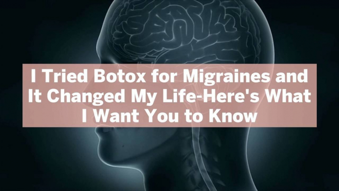 I Tried Botox for Migraines and It Changed My Life—Here's What I Want You to Know