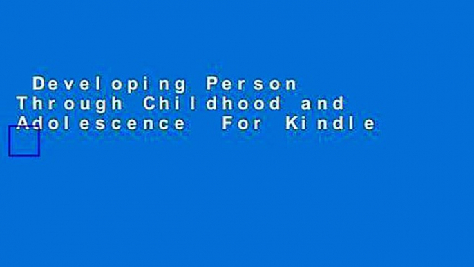 Developing Person Through Childhood and Adolescence  For Kindle