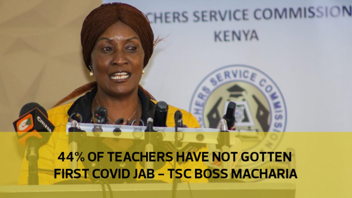 44% of teachers have not gotten first Covid jab - TSC boss Macharia