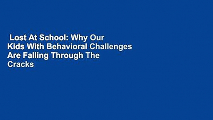 Lost At School: Why Our Kids With Behavioral Challenges Are Falling Through The Cracks And How We