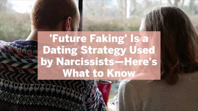 'Future Faking' Is a Dating Strategy Used by Narcissists—Here's What to Know
