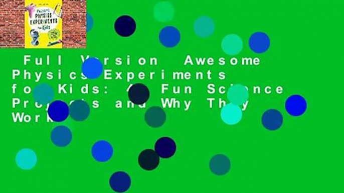 Full Version  Awesome Physics Experiments for Kids: 40 Fun Science Projects and Why They Work