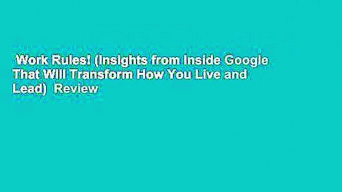 Work Rules! (Insights from Inside Google That Will Transform How You Live and Lead)  Review