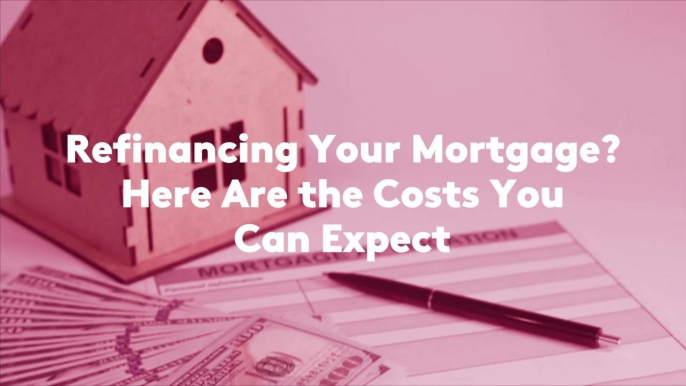 Refinancing Your Mortgage? Here Are the Costs You Can Expect