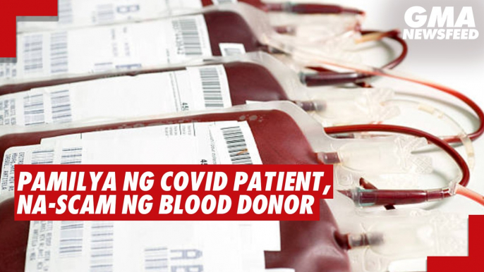 Pamilya ng kritikal na COVID patient, na-scam ng blood donor | GMA News Feed
