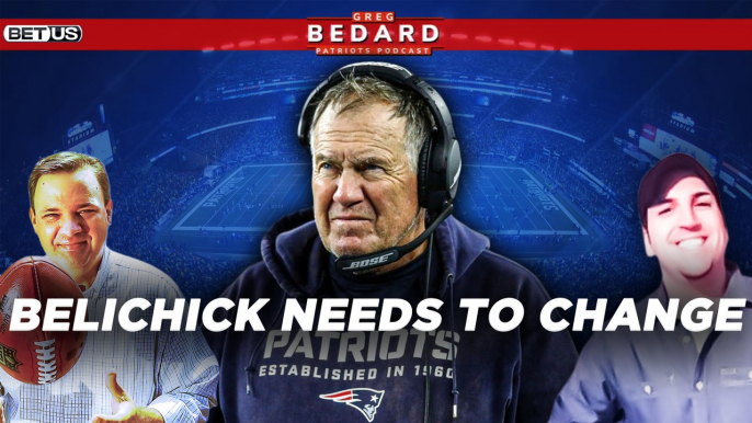 Bill Belichick NEEDS to Change | Greg Bedard Patriots Podcast Powered by Betus.com