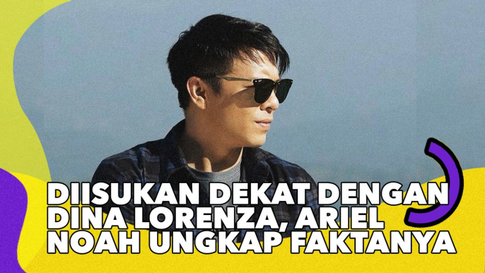 Diisukan Dekat dengan Dina Lorenza, Ariel NOAH Ungkap Faktanya