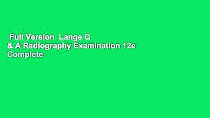 Full Version  Lange Q & A Radiography Examination 12e Complete