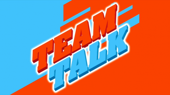 Team Talk - Monday 11th February 2019