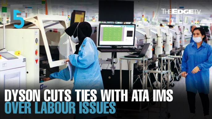 EVENING 5: Dyson cuts ties with ATA IMS over labour allegations