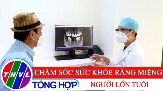 Nhịp cầu y tế - Kỳ 210: Chăm sóc sức khỏe răng miệng người lớn tuổi