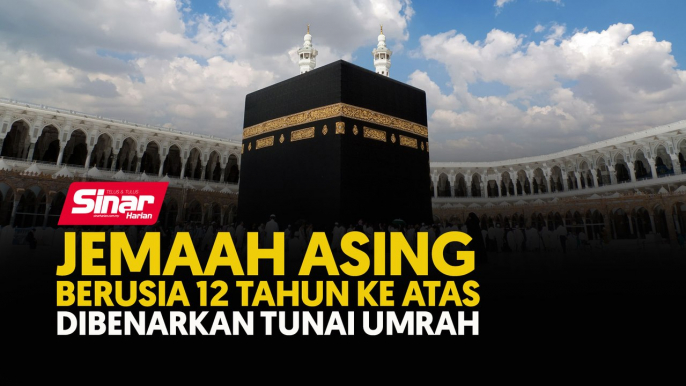 Jemaah asing berusia 12 tahun ke atas dibenarkan tunai umrah