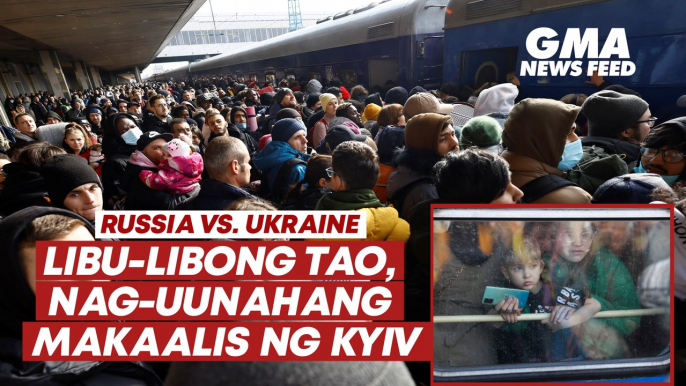 Libu-libong tao, nag-uunahang makaalis ng Kyiv sa Ukraine | GMA News Feed