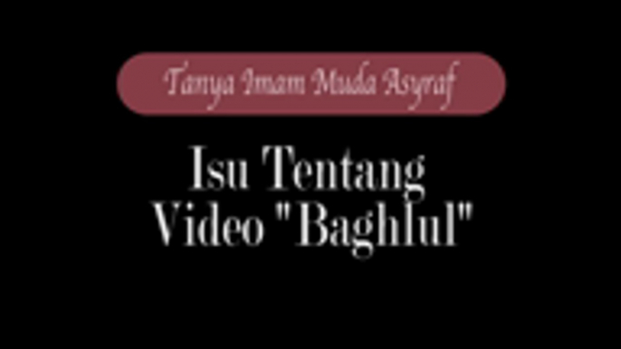 Tanya Imam Muda Asyraf: Video Viral 'Baghlul'