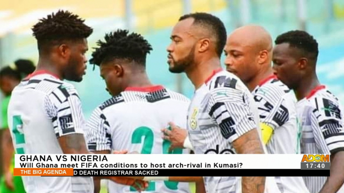 Ghana-Nigeria: Will Ghana meet FIFA conditions to host arch-rival in Kumasi? – The Big Agenda on Adom TV (17-3-22)